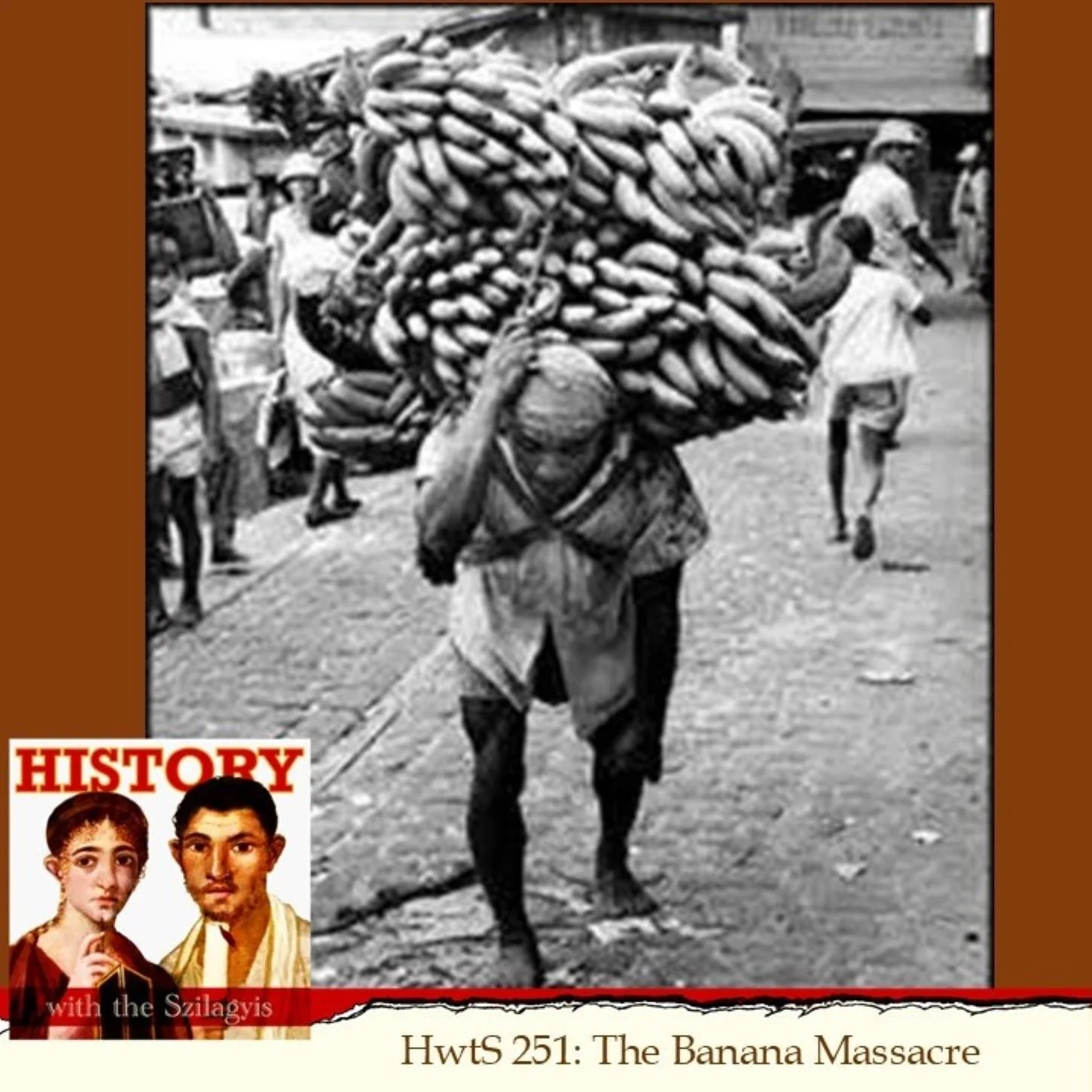 HwtS 251: The Banana Massacre — History with the Szilagyis